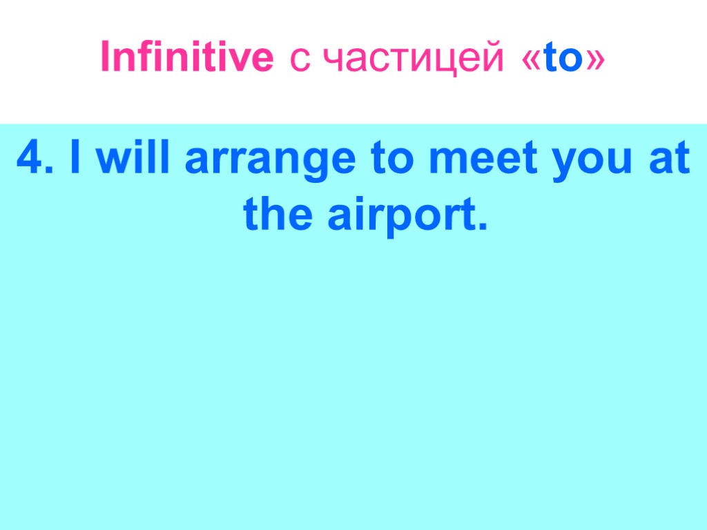 Infinitive с частицей «to» 4. I will arrange to meet you at the airport.